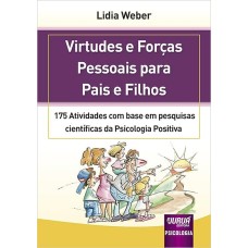 Virtudes e Forças Pessoais para Pais e Filhos - 175 Atividades com base em pesquisas científicas da Psicologia Positiva