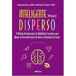 Inteligente mas disperso: O método revolucionário de habilidades executivas para ajudar no desenvolvimento de todos os potenciais da criança