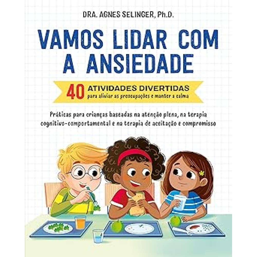 Vamos lidar com a ansiedade: 40 atividades divertidas para aliviar as preocupações e manter a calma