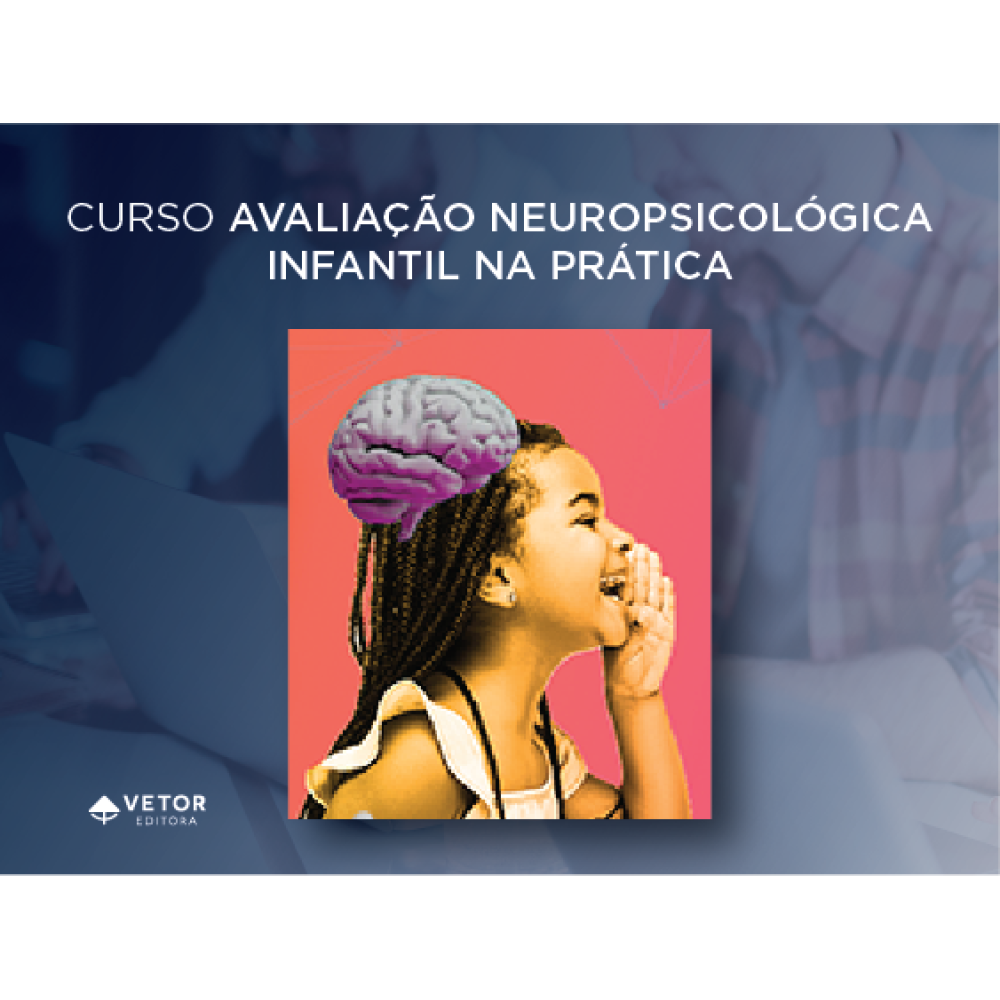 Avaliação Neuropsicológica Infantil na Prática - Curso 100% EAD (Vetor Editora)