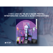 Uso de Telas e Saúde Mental: intervenções clínicas e ações preventivas - Curso 100% EAD (Vetor Editora)