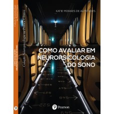 Como avaliar em Neuropsicologia do Sono (Coleção Neuropsicologia na Prática Clínica)
