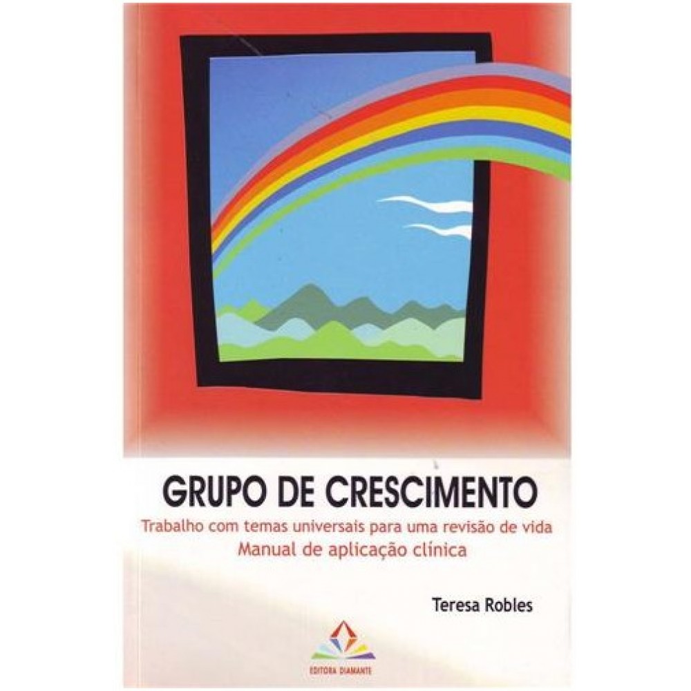 Grupo de Crescimento - Trabalho com temas universais para uma revisão de vida - Manual de aplicação clínica 