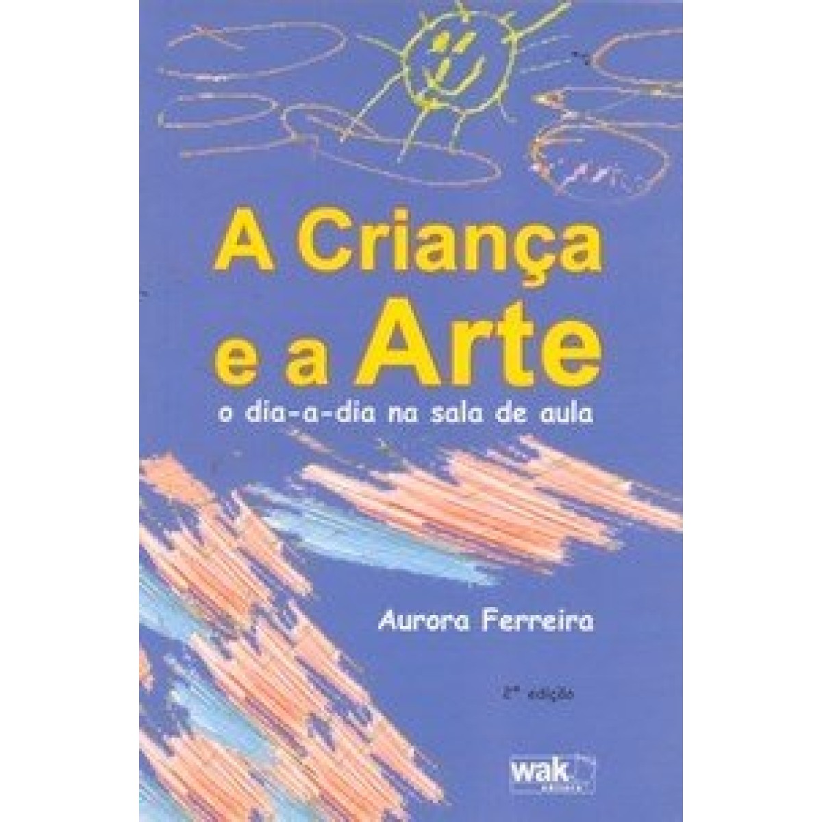 A Criança e a Arte – O dia a dia na sala de aula – Wak Editora