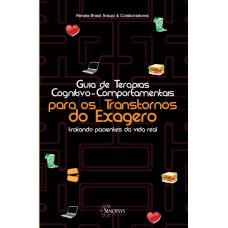 GUIA DE TERAPIAS COGNITIVO-COMPORTAMENTAIS PARA OS TRANSTORNOS DO EXAGERO: TRATANDO PACIENTES DA VIDA R 