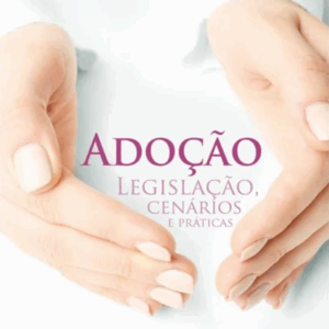 Adoção, Legislação, Cenários e Práticas