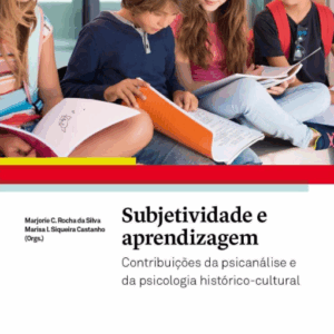 Subjetividade e Aprendizagem Contribuições da Psicanálise e da Psicologia Histórico-Cultural