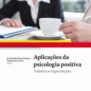 Aplicações da psicologia positiva: Trabalho e organizações