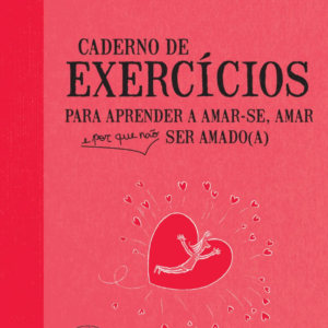 Caderno de exercícios para aprender a amar-se, amar e porque não ser amado(a)