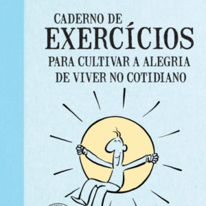 Caderno de exercícios para cultivar a alegria de viver no cotidiano