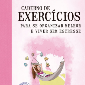 Caderno de exercícios para se organizar melhor e viver sem estresse