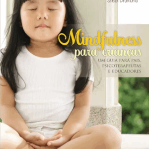 Mindfulness para Crianças: Um Guia para Pais, Psicoterapeutas e Educadores