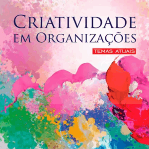 Criatividade em Organizações: Temas Atuais