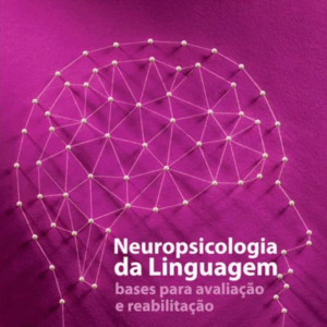 Neuropsicologia da Linguagem: Bases para a Avaliação e Reabilitação