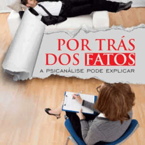 Por Trás dos Fatos - A Psicanálise Pode Explicar