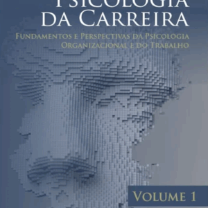 Psicologia da Carreira – Fundamentos e Perspectivas da Psicologia Organizacional e do Trabalho -  Vol. 1