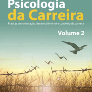Psicologia da Carreira – Práticas em Orientação, Desenvolvimento e Coaching de Carreira - Vol. 2