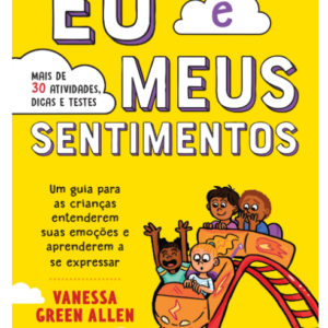 Eu e meus sentimentos: Um guia para as crianças entenderem suas emoções e aprenderem a se expressar.