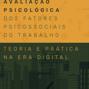 Avaliação Psicológica dos Fatores Psicossociais do Trabalho: Teoria e Prática na Era Digital
