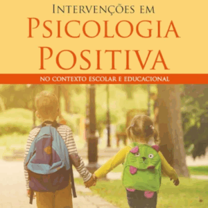 Intervenções em Psicologia Positiva no Contexto Escolar e Educacional
