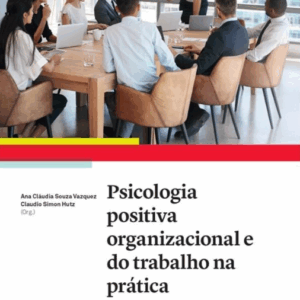 Psicologia Positiva Organizacional e do Trabalho na Prática - Volume II