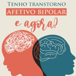 Tenho Transtorno Afetivo Bipolar: E agora