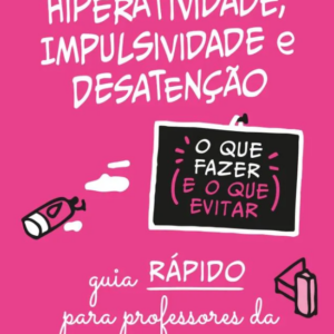 Hiperatividade, impulsividade e desatenção - O que fazer e o que evitar