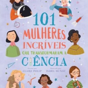 101 Mulheres Incríveis Que Transformaram a Ciência